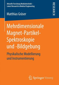 Title: Mehrdimensionale Magnet-Partikel-Spektroskopie und -Bildgebung: Physikalische Modellierung und Instrumentierung, Author: Matthias Grïser