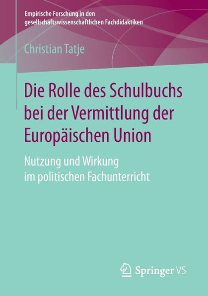 Die Rolle des Schulbuchs bei der Vermittlung der Europï¿½ischen Union: Nutzung und Wirkung im politischen Fachunterricht