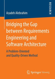 Title: Bridging the Gap between Requirements Engineering and Software Architecture: A Problem-Oriented and Quality-Driven Method, Author: Azadeh Alebrahim