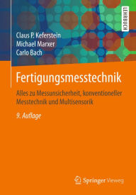 Title: Fertigungsmesstechnik: Alles zu Messunsicherheit, konventioneller Messtechnik und Multisensorik, Author: Claus P. Keferstein