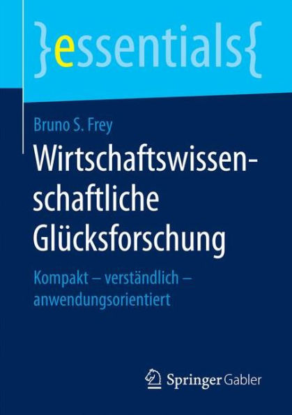 Wirtschaftswissenschaftliche Glücksforschung: Kompakt - verständlich - anwendungsorientiert