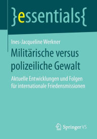 Title: Militï¿½rische versus polizeiliche Gewalt: Aktuelle Entwicklungen und Folgen fï¿½r internationale Friedensmissionen, Author: Ines-Jacqueline Werkner