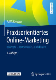 Title: Praxisorientiertes Online-Marketing: Konzepte - Instrumente - Checklisten, Author: Ralf T. Kreutzer