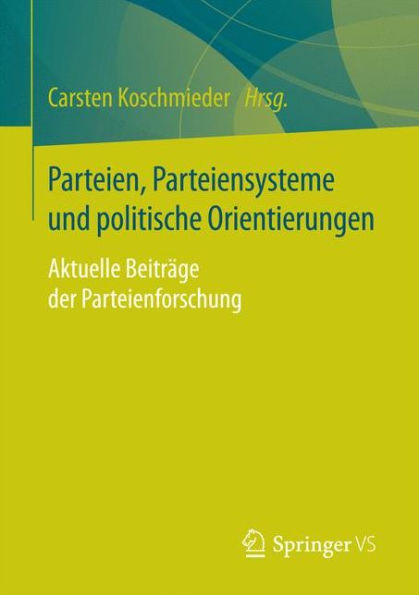 Parteien, Parteiensysteme und politische Orientierungen: Aktuelle Beiträge der Parteienforschung