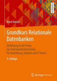 Title: Grundkurs Relationale Datenbanken: Einführung in die Praxis der Datenbankentwicklung für Ausbildung, Studium und IT-Beruf, Author: René Steiner