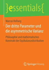 Title: Der dritte Parameter und die asymmetrische Varianz: Philosophie und mathematisches Konstrukt der Equibalancedistribution, Author: Marcus Hellwig