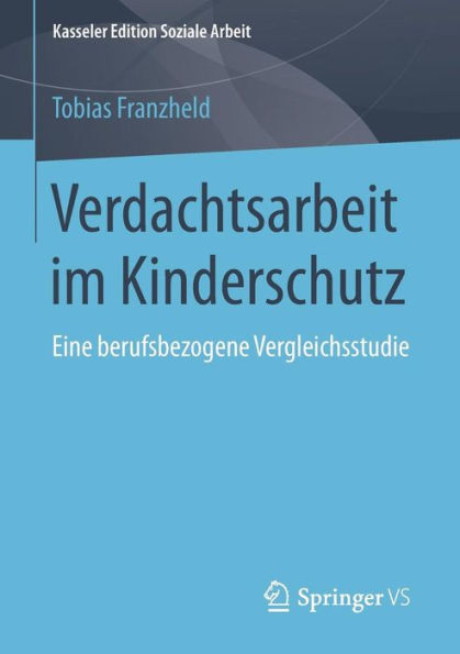 Verdachtsarbeit im Kinderschutz: Eine berufsbezogene Vergleichsstudie