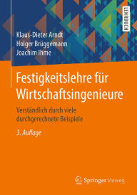 Title: Festigkeitslehre für Wirtschaftsingenieure: Verständlich durch viele durchgerechnete Beispiele, Author: Klaus-Dieter Arndt