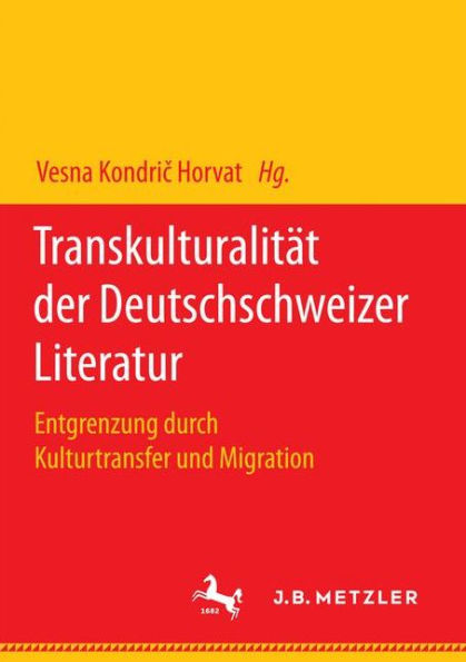 Transkulturalität der Deutschschweizer Literatur: Entgrenzung durch Kulturtransfer und Migration