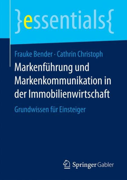 Markenführung und Markenkommunikation in der Immobilienwirtschaft: Grundwissen für Einsteiger