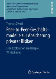 Title: Peer-to-Peer-Geschï¿½ftsmodelle zur Absicherung privater Risiken: Eine Exploration am Beispiel Wildschaden, Author: Thomas Zwack