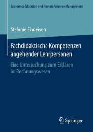 Title: Fachdidaktische Kompetenzen angehender Lehrpersonen: Eine Untersuchung zum Erklï¿½ren im Rechnungswesen, Author: Stefanie Findeisen