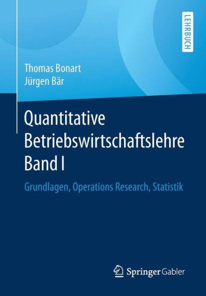 Quantitative Betriebswirtschaftslehre Band I: Grundlagen, Operations Research, Statistik