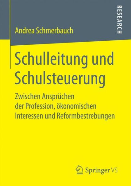 Schulleitung und Schulsteuerung: Zwischen Ansprüchen der Profession, ökonomischen Interessen und Reformbestrebungen