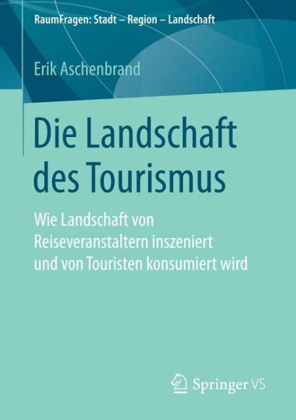 Die Landschaft des Tourismus: Wie Landschaft von Reiseveranstaltern inszeniert und von Touristen konsumiert wird