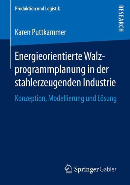 Energieorientierte Walzprogrammplanung in der stahlerzeugenden Industrie: Konzeption, Modellierung und Lï¿½sung