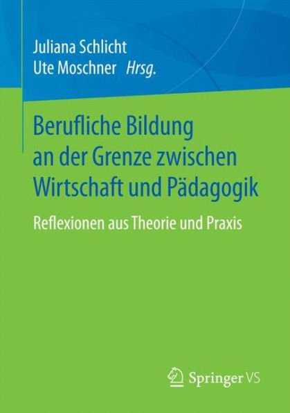 Berufliche Bildung an der Grenze zwischen Wirtschaft und Pädagogik: Reflexionen aus Theorie und Praxis