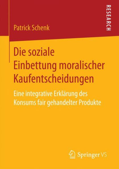 Die soziale Einbettung moralischer Kaufentscheidungen: Eine integrative Erklärung des Konsums fair gehandelter Produkte