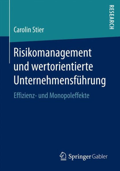 Risikomanagement und wertorientierte Unternehmensfï¿½hrung: Effizienz- und Monopoleffekte