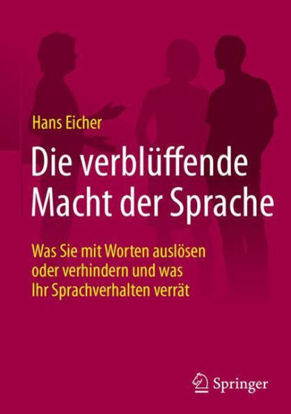 Die verblï¿½ffende Macht der Sprache: Was Sie mit Worten auslï¿½sen oder verhindern und was Ihr Sprachverhalten verrï¿½t