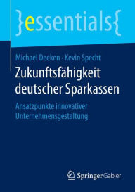 Title: Zukunftsfähigkeit deutscher Sparkassen: Ansatzpunkte innovativer Unternehmensgestaltung, Author: Michael Deeken