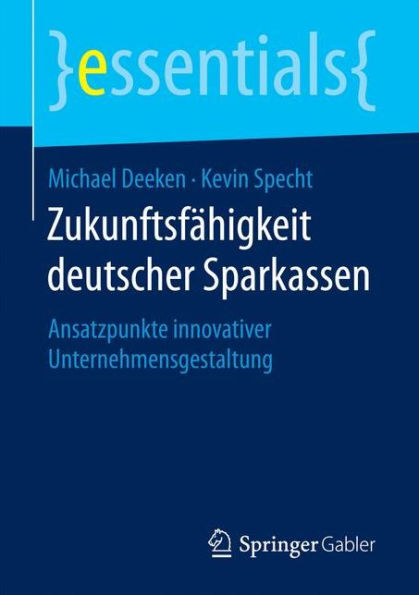 Zukunftsfähigkeit deutscher Sparkassen: Ansatzpunkte innovativer Unternehmensgestaltung