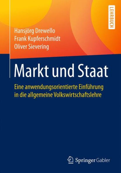 Markt und Staat: Eine anwendungsorientierte Einfï¿½hrung in die allgemeine Volkswirtschaftslehre