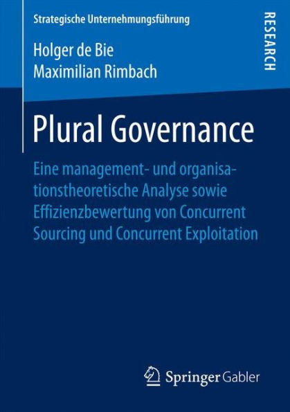 Plural Governance: Eine management- und organisationstheoretische Analyse sowie Effizienzbewertung von Concurrent Sourcing und Concurrent Exploitation