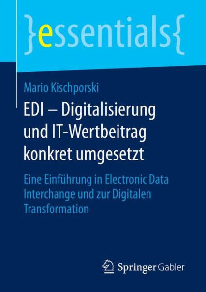 EDI - Digitalisierung und IT-Wertbeitrag konkret umgesetzt: Eine Einführung in Electronic Data Interchange und zur Digitalen Transformation