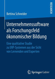 Title: Unternehmenssoftware als Forschungsfeld ï¿½konomischer Bildung: Eine qualitative Studie zu ERP-Systemen aus der Sicht von Lernenden und Experten, Author: Bettina Schneider