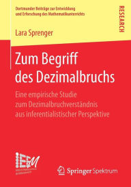 Title: Zum Begriff des Dezimalbruchs: Eine empirische Studie zum Dezimalbruchverständnis aus inferentialistischer Perspektive, Author: Lara Sprenger