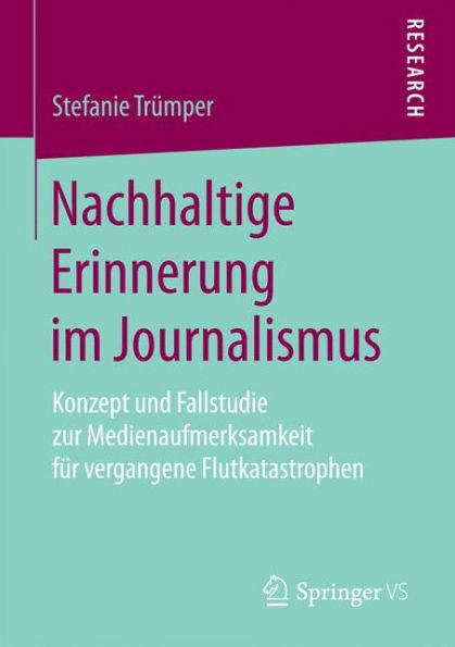 Nachhaltige Erinnerung im Journalismus: Konzept und Fallstudie zur Medienaufmerksamkeit für vergangene Flutkatastrophen