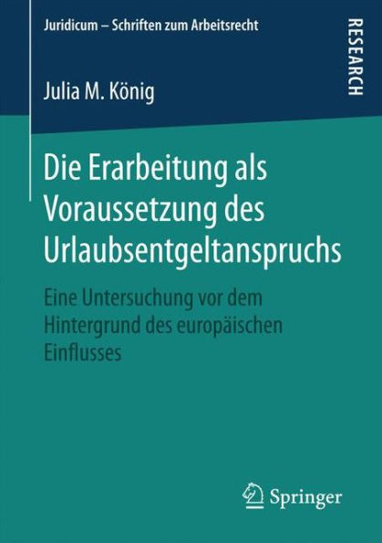 Die Erarbeitung als Voraussetzung des Urlaubsentgeltanspruchs: Eine Untersuchung vor dem Hintergrund des europï¿½ischen Einflusses