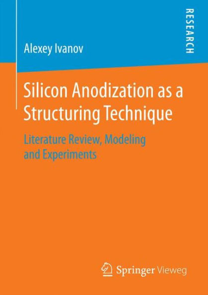Silicon Anodization as a Structuring Technique: Literature Review, Modeling and Experiments