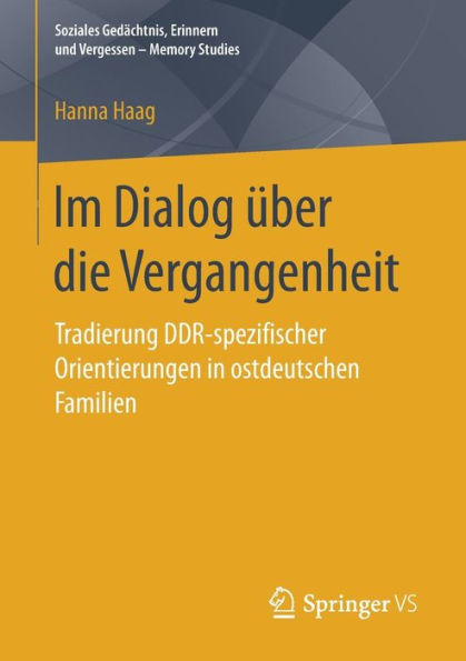 Im Dialog ï¿½ber die Vergangenheit: Tradierung DDR-spezifischer Orientierungen in ostdeutschen Familien