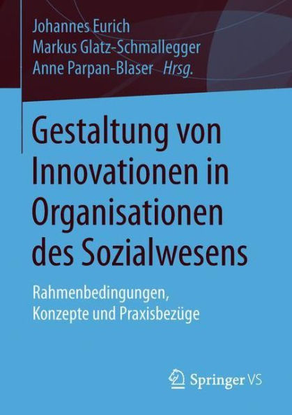 Gestaltung von Innovationen in Organisationen des Sozialwesens: Rahmenbedingungen, Konzepte und Praxisbezï¿½ge