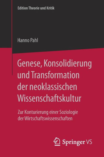 Genese, Konsolidierung und Transformation der neoklassischen Wissenschaftskultur: Zur Konturierung einer Soziologie der Wirtschaftswissenschaften