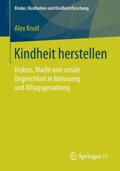 Kindheit herstellen: Diskurs, Macht und soziale Ungleichheit in Betreuung und Alltagsgestaltung