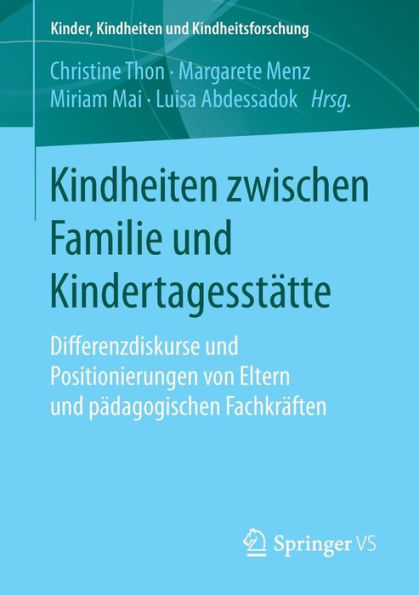 Kindheiten zwischen Familie und Kindertagesstätte: Differenzdiskurse und Positionierungen von Eltern und pädagogischen Fachkräften