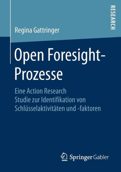 Open Foresight-Prozesse: Eine Action Research Studie zur Identifikation von Schlï¿½sselaktivitï¿½ten und -faktoren