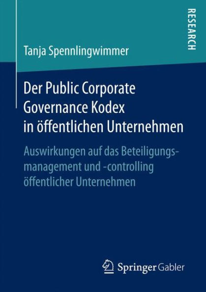 Der Public Corporate Governance Kodex in ï¿½ffentlichen Unternehmen: Auswirkungen auf das Beteiligungsmanagement und -controlling ï¿½ffentlicher Unternehmen