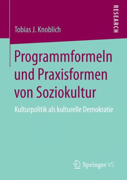 Programmformeln und Praxisformen von Soziokultur: Kulturpolitik als kulturelle Demokratie