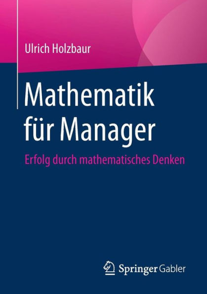 Mathematik für Manager: Erfolg durch Mathematisches Denken