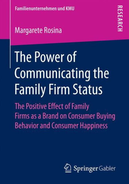 The Power of Communicating the Family Firm Status: The Positive Effect of Family Firms as a Brand on Consumer Buying Behavior and Consumer Happiness