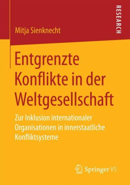 Entgrenzte Konflikte in der Weltgesellschaft: Zur Inklusion internationaler Organisationen in innerstaatliche Konfliktsysteme