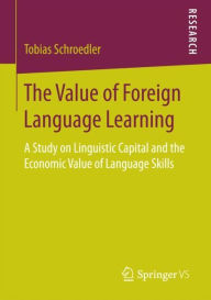 Title: The Value of Foreign Language Learning: A Study on Linguistic Capital and the Economic Value of Language Skills, Author: Tobias Schroedler