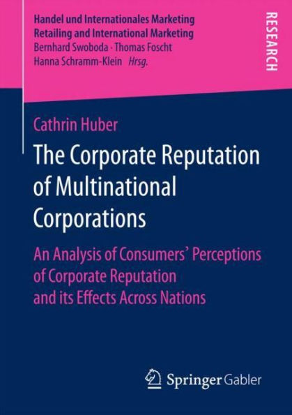 The Corporate Reputation of Multinational Corporations: An Analysis of Consumers' Perceptions of Corporate Reputation and its Effects Across Nations