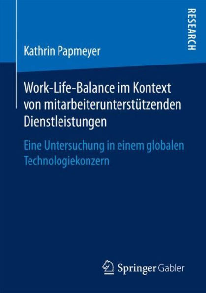 Work-Life-Balance im Kontext von mitarbeiterunterstï¿½tzenden Dienstleistungen: Eine Untersuchung in einem globalen Technologiekonzern