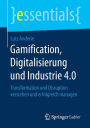 Gamification, Digitalisierung und Industrie 4.0: Transformation und Disruption verstehen und erfolgreich managen