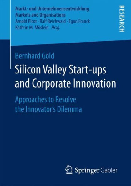 Silicon Valley Start-ups and Corporate Innovation: Approaches to Resolve the Innovator's Dilemma